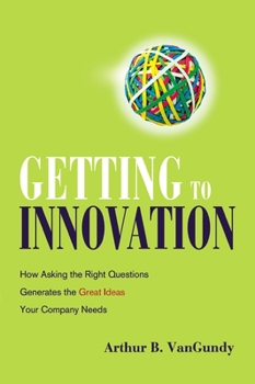 Paperback Getting to Innovation: How Asking the Right Questions Generates the Great Ideas Your Company Needs Book