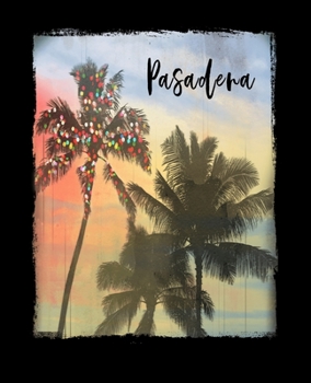 Pasadena: California Christmas Notebook With Lined Wide Ruled Paper For Taking Notes. Stylish Tropical Travel Journal Diary 7.5 x 9.25 Inch Soft Cover. For Home, Work Or School.