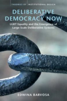 Hardcover Deliberative Democracy Now: LGBT Equality and the Emergence of Large-Scale Deliberative Systems Book