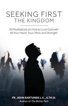 Paperback Seeking First the Kingdom: 30 Meditations on How to Love God with All Your Heart, Soul, Mind, and Strength Book