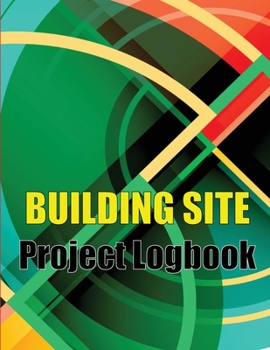 Paperback Building Site Project Logobok: Construction Site Tracker to Record Workforce, Tasks, Schedules, Construction Daily Report and More Perfct Gift Idea f Book