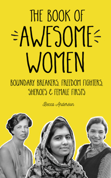 Paperback The Book of Awesome Women: Boundary Breakers, Freedom Fighters, Sheroes and Female Firsts (Teenage Girl Gift Ages 13-17) Book