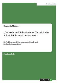 Paperback "Deutsch und Schreiben ist für mich das Schrecklichste an der Schule!": Zu Problemen und Alternativen des Schreib- und Rechtschreibunterrichts [German] Book