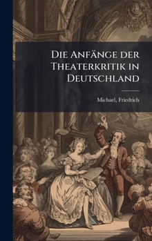 Hardcover Die Anfänge der Theaterkritik in Deutschland [German] Book