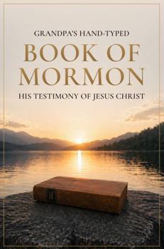 Grandpa's Hand-typed Book of Mormon: His Testimony of Jesus Christ