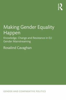 Hardcover Making Gender Equality Happen: Knowledge, Change and Resistance in EU Gender Mainstreaming Book