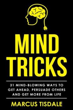 Paperback Mind Tricks: 31 Mind-Blowing Ways To Get Ahead, Persuade Others And Get More From Life Book