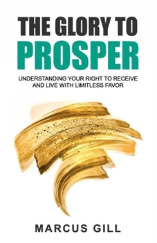 Paperback The Glory To Prosper: Understanding Your Right To Receive And Live With Limitless Favor Book