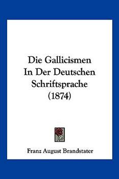 Paperback Die Gallicismen In Der Deutschen Schriftsprache (1874) [German] Book