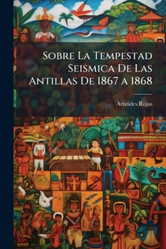 Paperback Sobre La Tempestad Seismica De Las Antillas De 1867 a 1868: Con Un Mapa [Spanish] Book