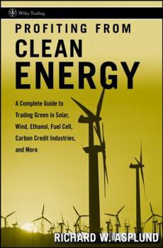 Hardcover Profiting from Clean Energy: A Complete Guide to Trading Green in Solar, Wind, Ethanol, Fuel Cell, Carbon Credit Industries, and More Book