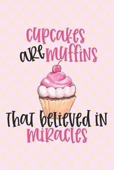 Paperback Cupcakes are Muffins That Believed in Miracles: Colorful Journal for Cupcake Lovers (Cupcakes Gifts for Women) Book