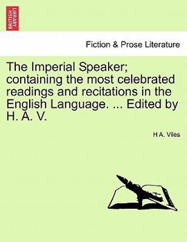 Paperback The Imperial Speaker; Containing the Most Celebrated Readings and Recitations in the English Language. ... Edited by H. A. V. Book