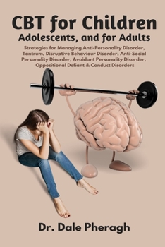 Paperback CBT for Children, Adolescents, and Adults: Strategies for Managing Anti-Personality, Disruptive Behaviour, Anti-Social Personality, Avoidant Personali Book