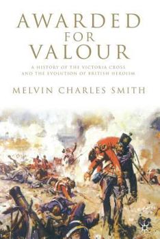 Paperback Awarded for Valour: A History of the Victoria Cross and the Evolution of British Heroism Book