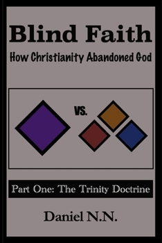 Paperback Blind Faith: How Christianity abandoned God: Part One: The Trinity Doctrine Book