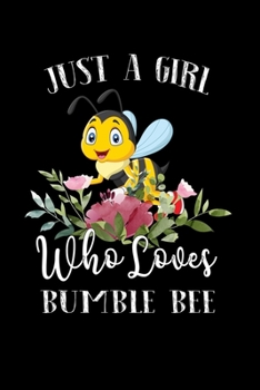 Paperback Just a Girl Who Loves Bumble Bee: Perfect Bumble Bee Lover Gift For Girl. Cute Notebook for Bumble Bee Lover. Gift it to your Sister, Daughter, Mother Book