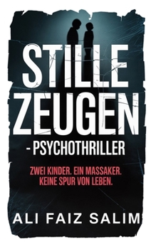 Stille Zeugen – Psychothriller: Zwei Kinder. Ein Massaker. Keine Spur von Leben.