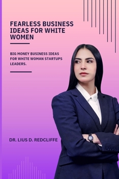 Paperback Fearless Business Ideas for White Women: Big Money Business Ideas for White Woman Startups Leaders Book