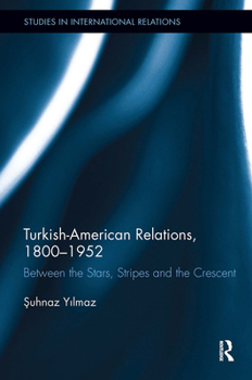 Paperback Turkish-American Relations, 1800-1952: Between the Stars, Stripes and the Crescent Book