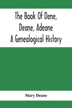 Paperback The Book Of Dene, Deane, Adeane. A Genealogical History Book