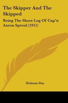 Paperback The Skipper And The Skipped: Being The Shore Log Of Cap'n Aaron Sproul (1911) Book