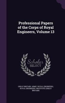 Hardcover Professional Papers of the Corps of Royal Engineers, Volume 13 Book