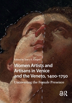 Women Artists and Artisans in Venice and the Veneto, 1400-1750: Uncovering the Female Presence (Visual and Material Culture, 1300-1700)