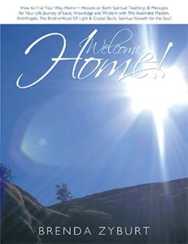 Paperback Welcome Home!: How to Find Your Way Home Heaven on Earth Spiritual Teachings & Messages for Your Life Journey of Love, Knowledge and Book