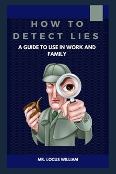 How to detect lies / A guide to use in work and family