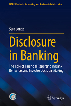Disclosure in Banking: The Role of Financial Reporting in Bank Behaviors and Investor Decision-Making (SIDREA Series in Accounting and Business Administration)
