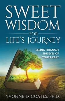 Paperback Sweet Wisdom for Life's Journey: Seeing Through the Eyes of Your Heart Book