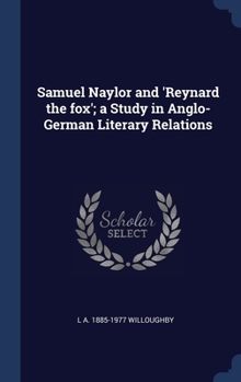 Hardcover Samuel Naylor and 'Reynard the fox'; a Study in Anglo-German Literary Relations Book