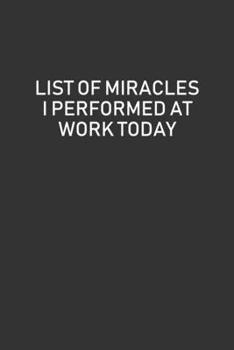 Paperback List Of Miracles I Performed At Work Today: Blank Lined Journal Book