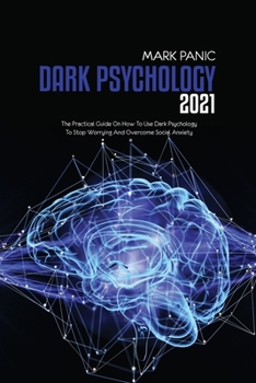 Paperback Dark Psychology 2021: The Practical Guide On How To Use Dark Psychology To Stop Worrying And Overcome Social Anxiety Book