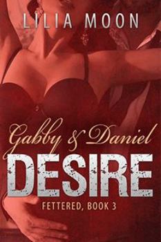 Desire: Gabby & Daniel - Book #3 of the Fettered