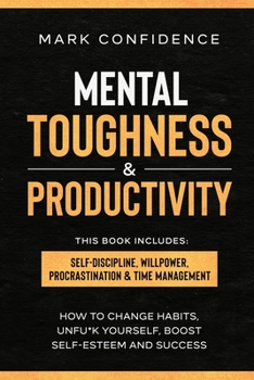 Paperback Mental Toughness & Productivity: elf-Discipline, Willpower, Procrastination & Time Management. How to change habits, unfu*k yourself, boost self-estee Book