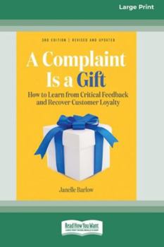 Paperback A Complaint Is a Gift, 3rd Edition: How to Learn from Critical Feedback and Recover Customer Loyalty (16pt Large Print Edition) [Large Print] Book