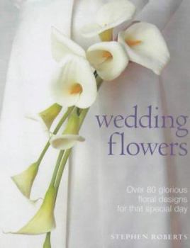 Paperback Wedding Flowers: Over 80 Glorious Floral Designs for That Special Day. Stephen Roberts Book