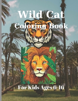 Wild Cat Coloring Book For Kids Ages 6-16: Pages 60 ( Sheets 30 ), - Coloring Book For Kids Ages 6-16.