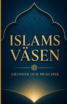 Islams väsen grunder och principer (Swedish Edition)