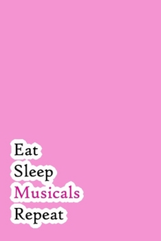 Paperback Eat Sleep Musicals Repeat: Lined Notebook / Journal Gift, 200 Pages, 6x9, Pink Simple Cover, Matte Finish Inspirational Quotes Journal, Notebook, Book