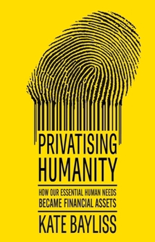 Paperback Privatising Humanity: How Our Essential Human Needs Became Financial Assets Book