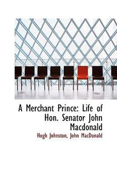 Paperback A Merchant Prince: Life of Hon. Senator John MacDonald Book