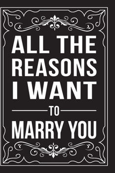 Paperback All the Reasons I Want to Marry You: This 6"X9" journal features funny relationship quotes, makes great gift idea for Valentines Day, or Anniversary, Book