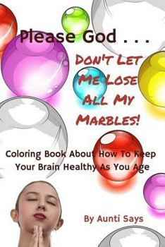 Paperback Please God... Don't Let Me Lose All My Marbles!: Coloring Book About How to Keep Your Brain Healthy as You Age Book
