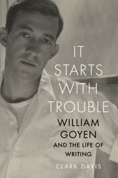 Hardcover It Starts with Trouble: William Goyen and the Life of Writing Book