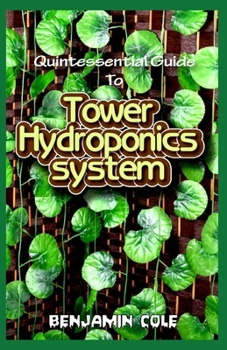 Paperback Quintessential Guide To Tower Hydroponics System: Perfect Manual to setting up a DIY hydroponics Tower Garden! Book