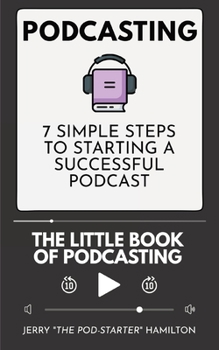 Podcasting - The Little Book of Podcasting: 7 Simple Steps to Starting a Successful Podcast