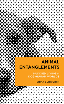 Hardcover Animal Entanglements: Muddied Living in Dog-Human Worlds Book